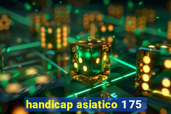 handicap asiatico 1 75